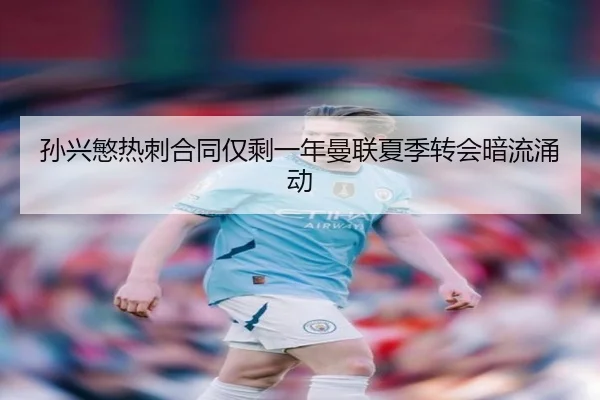 孙兴慜热刺合同仅剩一年曼联夏季转会暗流涌动