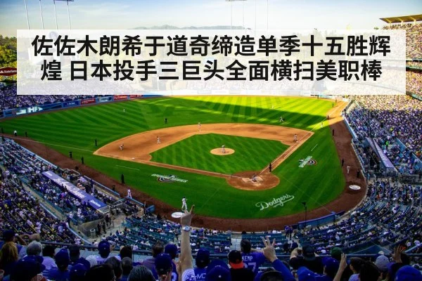 佐佐木朗希于道奇缔造单季十五胜辉煌 日本投手三巨头全面横扫美职棒